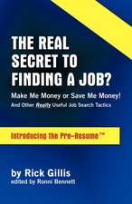 Real Secret to Finding a Job? Make Me Money or Save Me Money! and Other Really Useful Job Search Tactics Introducing the Pre-Resume