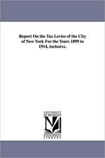 Report on the Tax Levies of the City of New York for the Years 1899 to 1914, Inclusive.