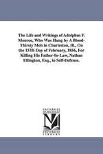 The Life and Writings of Adolphus F. Monroe, Who Was Hung by a Blood-Thirsty Mob in Charleston, Ill., on the 15th Day of February, 1856, for Killing H