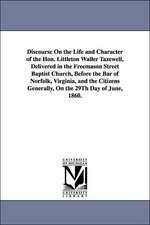 Discourse On the Life and Character of the Hon. Littleton Waller Tazewell, Delivered in the Freemason Street Baptist Church, Before the Bar of Norfolk, Virginia, and the Citizens Generally, On the 29Th Day of June, 1860.