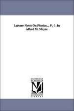 Lecture-Notes On Physics... Pt. 1. by Alfred M. Mayer.