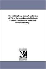 The Shilling Song Book; A Collection of 175 of the Most Favorite National, Patriotic, Sentimental, and Comic Ballads of the Day....