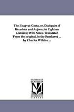 The Bhagvat-Geeta, Or, Dialogues of Kreeshna and Arjoon; In Eighteen Lectures; With Notes. Translated from the Original, in the Sanskreet ... by Charl