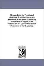 Message from the President of the United States, in Answer to a Resolution of the Senate, Requesting Information in Regard to the Fisheries on the Coa