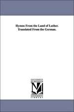 Hymns from the Land of Luther. Translated from the German.