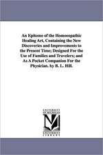 An Epitome of the Homoeopathic Healing Art, Containing the New Discoveries and Improvements to the Present Time; Designed for the Use of Families and