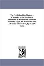 The Pre-Columbian Discovery of America by the Northmen, Illustrated by Translations from the Icelandic Sagas, Ed. with Notes and a General Introductio