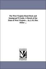 The West Virginia Hand-Book and Immigrant's Guide. a Sketch of the State of West Virginia ... by J. H. Diss Debar ...