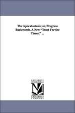 The Apocatastasis; Or, Progress Backwards. a New Tract for the Times. ...