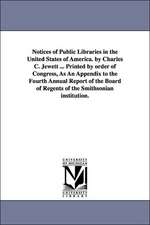 Notices of Public Libraries in the United States of America. by Charles C. Jewett ... Printed by Order of Congress, as an Appendix to the Fourth Annua