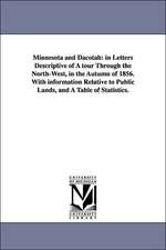 Minnesota and Dacotah: In Letters Descriptive of a Tour Through the North-West, in the Autumn of 1856. with Information Relative to Public La