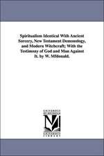 Spiritualism Identical with Ancient Sorcery, New Testament Demonology, and Modern Witchcraft; With the Testimony of God and Man Against It. by W. Mfdo