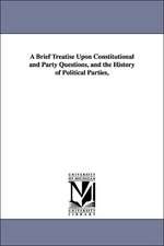 A Brief Treatise Upon Constitutional and Party Questions, and the History of Political Parties,