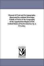 Manual of Coal and Its Topography. Illustrated by Original Drawings, Chiefly of Facts in the Geography of the Appalachian Region of the United States