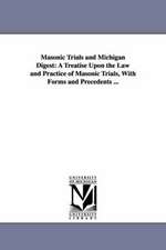 Masonic Trials and Michigan Digest: A Treatise Upon the Law and Practice of Masonic Trials, With Forms and Precedents ...