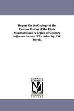 Report on the Geology of the Eastern Portion of the Uinta Mountains and a Region of Country Adjacent Thereto. with Atlas. by J.W. Powell.