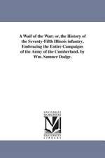 A Waif of the War; Or, the History of the Seventy-Fifth Illinois Infantry, Embracing the Entire Campaigns of the Army of the Cumberland. by Wm. Sumn