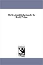 The Greeks and the Persians. by the REV. G. W. Cox.