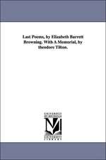 Last Poems, by Elizabeth Barrett Browning. with a Memorial, by Theodore Tilton.