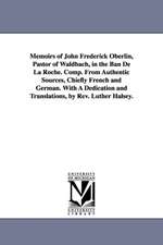 Memoirs of John Frederick Oberlin, Pastor of Waldbach, in the Ban De La Roche. Comp. From Authentic Sources, Chiefly French and German. With A Dedication and Translations, by Rev. Luther Halsey.