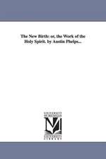 The New Birth: or, the Work of the Holy Spirit. by Austin Phelps...