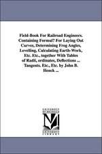 Field-Book for Railroad Engineers. Containing Formulu for Laying Out Curves, Determining Frog Angles, Levelling, Calculating Earth-Work, Etc. Etc., to