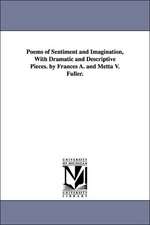 Poems of Sentiment and Imagination, With Dramatic and Descriptive Pieces. by Frances A. and Metta V. Fuller.