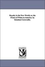 Royalty in the New World; Or, the Prince of Wales in America. by Kinahan Cornwallis.