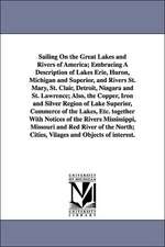 Sailing on the Great Lakes and Rivers of America; Embracing a Description of Lakes Erie, Huron, Michigan and Superior, and Rivers St. Mary, St. Clair,