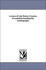 Lectures of Lola Montez (Countess of Landsfeld) Including Her Autobiography.