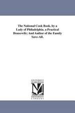 The National Cook Book. by a Lady of Philadelphia. a Practical Housewife; And Author of the Family Save-All.