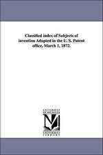 Classified Index of Subjects of Invention Adopted in the U. S. Patent Office, March 1, 1872.