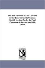 The New Testament of Our Lord and Savior Jesus Christ. the Common English Version, Cor. by the Final Committee of the American Bible Union.