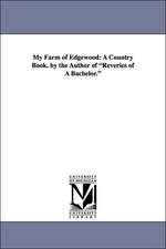 My Farm of Edgewood: A Country Book. by the Author of Reveries of a Bachelor.