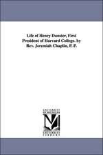 Life of Henry Dunster, First President of Harvard College. by REV. Jeremiah Chaplin, P. P.