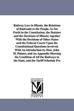 Railway Law in Illinois. the Relations of Railroads to the People, as Set Forth in the Constitution, the Statutes and the Decisions of Illinois; Toget