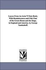 Leaves from an Actor's Note-Book; With Reminiscences and Chit-Chat of the Green-Room and the Stage, in England and America. by George Vandenhoff.