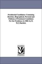 Presidential Candidates: Containing Sketches, Biographical, Personal and Political, of Prominent Candidates for the Presidency in 1860. by D. W