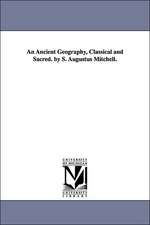 An Ancient Geography, Classical and Sacred. by S. Augustus Mitchell.