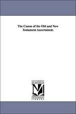 The Canon of the Old and New Testament Ascertained;