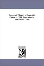 Greenwich Village, / by Anna Alice Chapin ... ; With Illustrations by Alan Gilbert Cram.