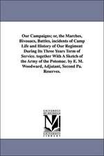 Our Campaigns; Or, the Marches, Bivouacs, Battles, Incidents of Camp Life and History of Our Regiment During Its Three Years Term of Service. Together