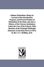 Indiana Methodism: Being An Account of the introduction, Progress, and Present Position of Methodism in the State; and Also A History of the Literary institutions Under the Care of the Church, With Sketches of the Principal Methodist Educators in the Stat