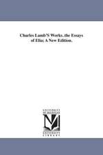 Charles Lamb's Works. the Essays of Elia; A New Edition.