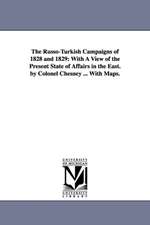 The Russo-Turkish Campaigns of 1828 and 1829: With A View of the Present State of Affairs in the East. by Colonel Chesney ... With Maps.