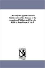 A History of England From the First invasion of the Romans to the Accession of William and Mary in 1688. by John Lingard. Vol. 2