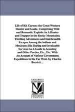 Life of Kit Carson: the Great Western Hunter and Guide. Comprising Wild and Romantic Exploits As A Hunter and Trapper in the Rocky Mountains; Thrilling Adventures and Hairbreadth Escapes Among the indians and Mexicans; His Daring and invaluable Services A