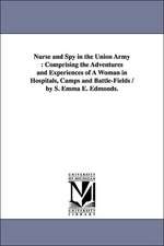 Nurse and Spy in the Union Army: Comprising the Adventures and Experiences of a Woman in Hospitals, Camps and Battle-Fields / By S. Emma E. Edmonds.