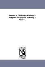 Lessons in Elementary Chemistry: inorganic and organic. by Henry E. Roscoe ...