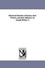 Historical Sketches of Hymns, Their Writers, and Their Influence. by Joseph Belcher a